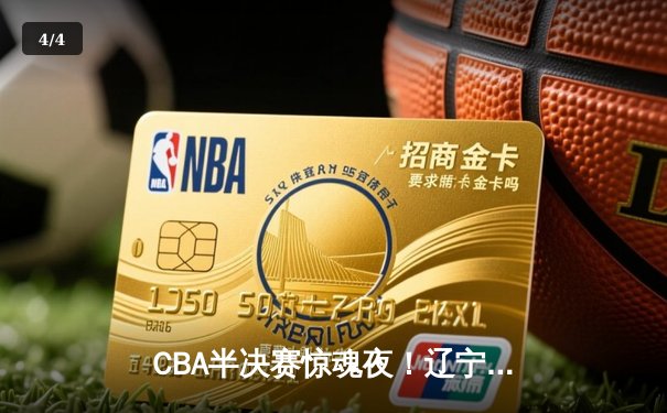 CBA半决赛惊魂夜！辽宁本钢加时逆转广东宏远，赵继伟狂砍31分救主 - 4