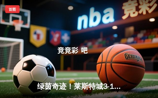 绿茵奇迹！莱斯特城3-1逆转南安普顿，瓦尔迪双响创英超纪录