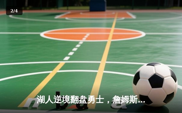 湖人逆境翻盘勇士，詹姆斯狂砍40+三双率队晋级 - 2