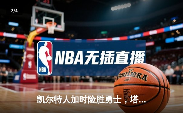 凯尔特人加时险胜勇士，塔图姆44分创赛季新高 - 2