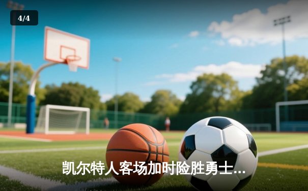 凯尔特人客场加时险胜勇士，塔图姆44分创赛季新高 - 4